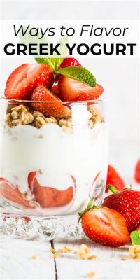 How to Make Greek Yogurt Taste Good But Still Healthy: A Culinary Adventure in Balance